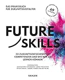 Future Skills: 30 Zukunftsentscheidende Kompetenzen und wie wir sie lernen kö