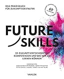 Future Skills: 30 Zukunftsentscheidende Kompetenzen und wie wir sie lernen kö