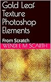 Gold Leaf Texture Photoshop Elements: From Scratch (Photoshop Elements Made Easy Book 116) (English Edition)