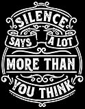 SILENCE SAYS A LOT MORE THAN YOU THINK: Black Notebook with Inspirational Quote Cover Design - Vintage Journal with 100 Pages of Lined & Blank Paper ... Girls, Boys. (Large 8.5 x 11 Inch Size)