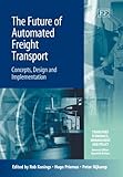 The Future of Automated Freight Transport: Concepts, Design and Implementation (Transport Economics, Management And Policy Series)
