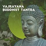 Vajrayana Buddhist Tantra - Music to Practice Tantra Techniques: Meditation, Visualization, Deity Yoga, Sexual Yoga, Luminosity Yoga, Anuttarayoga Tantra and many