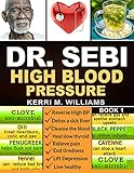 DR SEBI: The Step by Step Guide to Cleanse the Colon, Detox the Liver and Lower High Blood Pressure Naturally | The Eat to Live Plan with Dr. Sebi ... Sea moss & Herbs (Dr Sebi Books, Band 1)