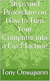 Steps and Procedure on How to Turn Your Computer into a Fax Machine (English Edition)