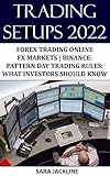 Trading Setups 2022: Forex Trading Online | FX Markets | Binance: Pattern Day Trading Rules: What Investors Should Know (English Edition)