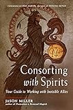 Consorting with Spirits: Your Guide to Working with Invisible Allies (English Edition)