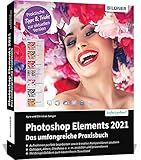 Photoshop Elements 2021 - Das umfangreiche Praxisbuch: leicht verständlich und komplett in Farbe!