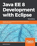 Java EE 8 Development with Eclipse: Develop, test, and troubleshoot Java Enterprise applications rapidly with Eclipse, 3rd Edition (English Edition)