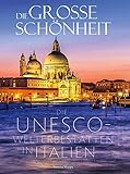 Die große Schönheit: Die Unesco-Welterbestätten in Italien. Venedig, Rom, Verona, Toskana, Sizilien - die schönsten Ziele in einem Bildband I