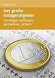 Der große Anlageratgeber: Vermögen aufbauen, vermehren,