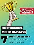 Mehr Kunden, mehr Umsatz: 7 Profi-Strategien für Freelancer & Selbstständige zur Kundengewinnung & Akquise: Der große Akquise-Guide: So gewinnst du wirklich neue Kunden & Aufträge – online &