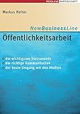 Öffentlichkeitsarbeit: Die Wichtigsten Instrumente - Die Richtige Kommunikation - Der Beste Umgang Mit Den Medien (New Business Line)