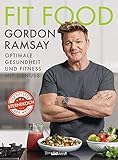 Fit Food – Optimale Gesundheit und Fitness mit Genuss: Die besten Rezepte für gesunde Ernährung, Sporternährung und zum Abnehmen vom fittesten Sternekoch der W
