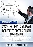 Scrum und Kanban - Doppelter Erfolg durch Kombination (Aktualisiert für Scrum Guide V. 2020): Scrum und Kanban erfolgreich kombinieren - Bessere ... Scrum Kanban (PSK-1)-Zertifizierung