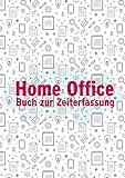Home Office - Buch zur Zeiterfassung: Arbeitszeit und Projekte erfassen, Zubehör im Homeoffice, für Planung, Nachweis, Organisation, als Geschenk zur Heimarb