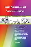 Export Management and Compliance Program All-Inclusive Self-Assessment - More than 700 Success Criteria, Instant Visual Insights, Spreadsheet Dashboard, Auto-Prioritized for Quick R