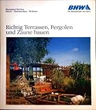 Richtig Terrassen, Pergolen und Zäune bauen. Schritt für Schritt. Anleitung in Bild und Tex