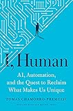 I, Human: AI, Automation, and the Quest to Reclaim What Makes Us U