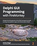 Delphi GUI Programming with FireMonkey: Unleash the full potential of the FMX framework to build exciting cross-platform apps with Embarcadero Delp