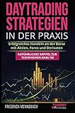 Daytrading Strategien in der Praxis: erfolgreiches Handeln an der Börse mit Aktien, Forex und Derivaten + auführliches Kapitel zur technischen Analyse (Trading, Börse und Finanzen für Einsteiger)