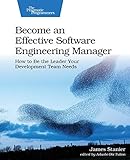 Become an Effective Software Engineering Manager: How to Be the Leader Your Development Team N