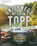 Unterwegs mit einen Topf -vegetarisch-: Vielseitige vegetarische und vegane One Pot Rezepte für deine Camping- und Outdoorküche (Vegetarische Camping Kochbücher)