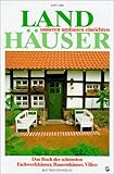 Landhäuser: sanieren, umbauen, einrichten: Das Buch der schönsten Fachwerkhäuser, Bauernhäuser und V