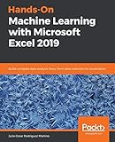 Hands-On Machine Learning with Microsoft Excel 2019: Build complete data analysis flows,