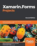 Xamarin.Forms Projects: Build multiplatform mobile apps and a game from scratch using C# and Visual Studio 2019, 2nd E