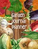 Garden Journal & Planner- A Detailed Garden Organizer Book: Vegetable Garden Plan and Vegetable Logbook for Vegetable Gardening