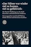 »Der Führer war wieder viel zu human, viel zu gefühlvoll«: Der Zweite Weltkrieg aus der Sicht deutscher und italienischer Soldaten (Die Zeit des Nationalsozialismus)