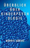 ÜBERBLICK ÜBER KINDERPSYCHOLOGIE