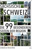 Sächsische Schweiz: Die 99 Besonderheiten der Region: Die 99 besonderen Seiten der Reg