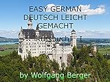 EASY GERMAN - DEUTSCH LEICHT GEMACHT: KURSBUCH I (English Edition)