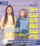 Alles Jersey – Hoodies for Kids: Über 500 Pullover und Sweatshirts super easy nähen mit vielen Stepfotos – Alle Modelle in Größe 98–164 – Mit 6 Schnittmusterbog