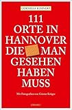 111 Orte in Hannover die man gesehen haben muss: Reisefü