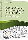 Crashkurs Steuern für Existenzgründer und Selbstständige: Steuerarten, Rechtsformen, Pflichten gegenüber dem Finanzamt (Haufe Fachbuch)