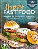 Happy Fast Food: Abnehmen und schlemmen mit 60 Rezepten für Lieblingsgerichte und Soulfood. Gewicht verlieren und halten mit Pommes, Chips, Lasagne, Burger, Poke Bowl, Brownies und Apple Crumb