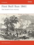 First Bull Run 1861: The South's First Victory (Campaign, Band 10)