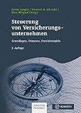 Steuerung von Versicherungsunternehmen: Grundlagen, Prozesse, Praxisbeisp