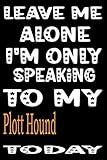 leave me alone i'm only speaking to my Plott Hound: dog owner gifts personalized, funny, dog lover birthday gift, Plott Hound gifts for ow