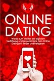 Online-Dating: Werde zum Meister der digitalen Verführung und revolutioniere Dein Online Dating mit Tinder und Instagram (Online Dating, Tinder ... ansprechen, Flirten, Flirten lernen, Band 1)