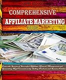 Comprehensive Affiliate Marketing Guide: Learn the Secrets of Successful Affiliate Network Management and Generating high Commissions by Selling Product and Services Online (English Edition)