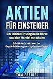 Aktien für Einsteiger: Der leichte Einstieg in die Börse und den Handel mit Aktien. Schritt für Schritt von der Depot-Eröffnung zum optimalen Dep