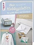Mein Silhouette Hobbyplotter. Mit Online-Videos und Plotter-Vorlagen: Das große Werk- und Ideenbuch. Filigrane Schnitte aus Papier, Stoff und F