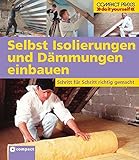 Selbst Isolierungen und Dämmungen einbauen: Schritt für Schritt richtig gemacht (Compact-Praxis 'do it yourself')