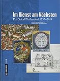 Im Dienst am Nächsten: Das Spital Pfullendorf 1257-2018 (Regionalgeschichte im GMEINER-Verlag)