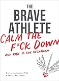 The Brave Athlete: Calm the F*ck Down and Rise to the Occasion (English Edition)