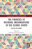 The Finances of Regional Organisations in the Global South: Follow the Money (Routledge Studies in African Politics and International Relations)