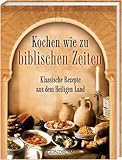 Kochen wie zu biblischen Zeiten: Klassische Rezepte aus dem Heiligen L
